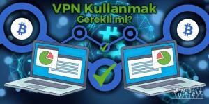 VPN Kullanmak Gerekli Mi? Kesinlikle Evet!
