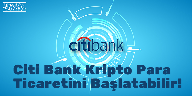 Citi Bank Kripto Para Ticaretini Başlatabilir!