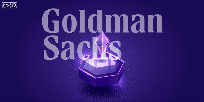 Goldman Sachs Kripto Para Masasını ETH ile Genişletecek!