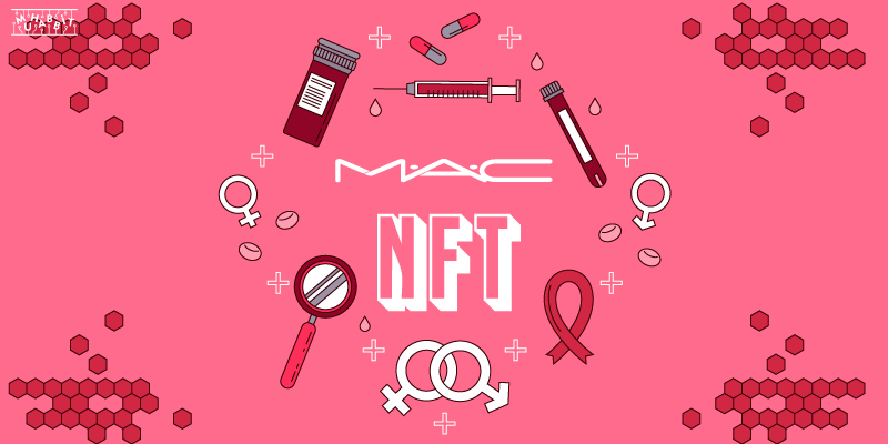 Mac Cosmetics HIV/AIDS Organizasyonlarına Yardım İçin NFT Koleksiyonu Çıkarıyor